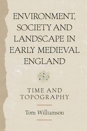 Environment, Society And Landscape In Early Medieval England, De Tom Williamson. Editorial Boydell Brewer Ltd, Tapa Blanda En Inglés