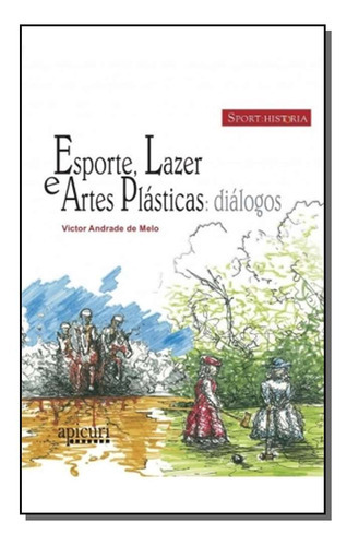 Livro Esporte, Lazer E Artes Plásticas: Diálogos, De Melo, Victor Andrade De. Editora Apicuri, Capa Mole Em Português, 1899