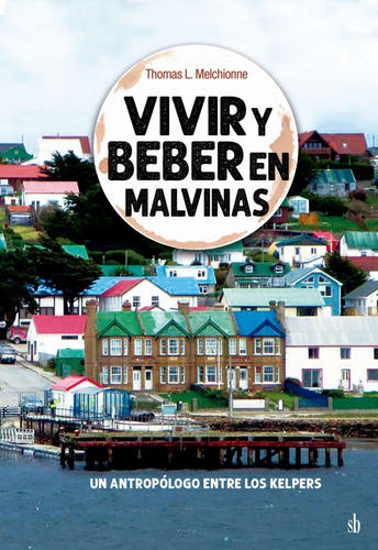 Vivir Y Beber En Malvinas: UN ANTROPOLOGO ENTRE LOS KELPERS, de Thomas L. Melchionne. Editorial Editorial Sb, tapa blanda en español, 2023