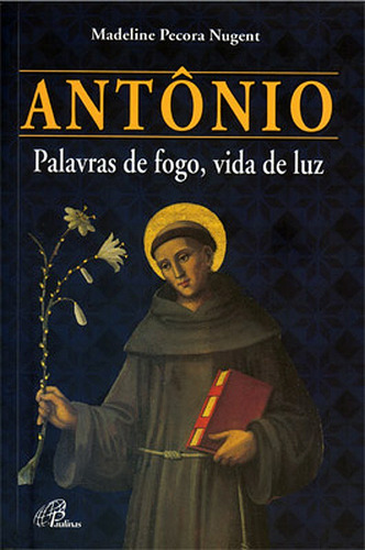 Antônio - palavras de fogo, vida de luz, de Nugent, Madeline Pecora. Editora Pia Sociedade Filhas de São Paulo, capa mole em português, 2008