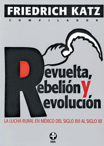 Revuelta, rebelión y revolución: La lucha rural en México del siglo XVI al XX, de Katz, Friedrich. Editorial Ediciones Era en español, 2013