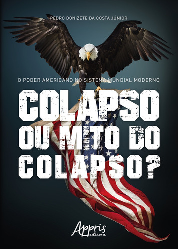 O poder americano no sistema mundial moderno: colapso ou mito do colapso?, de Costa Júnior, Pedro Donizete da. Appris Editora e Livraria Eireli - ME, capa mole em português, 2019