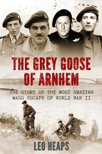 The Grey Goose Of Arnhem : The Story Of The Most Amazing Mass Escape Of World War Ii, De Leo Heaps. Editorial Sapere Books, Tapa Blanda En Inglés