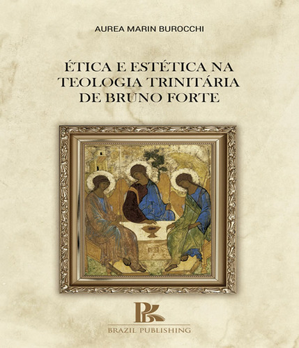 Etica E Estetica Na Teologia Trinitaria De Bruno Forte: Etica E Estetica Na Teologia Trinitaria De Bruno Forte, De Burocchi, Aurea Marin. Editora Brazil Publishing, Capa Mole Em Português