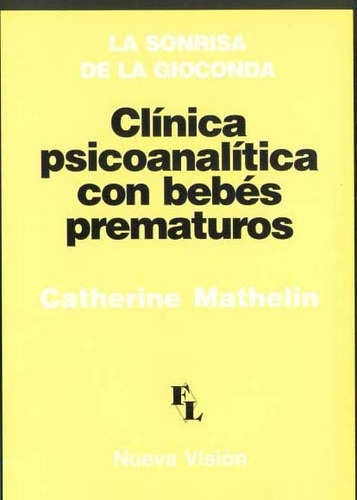 Clinica Psicoanalitica Con Bebes Prematuros: La Sonrisa Gioconda, De Mathelin, Catherine. Serie N/a, Vol. Volumen Unico. Editorial Nueva Vision, Tapa Blanda, Edición 1 En Español, 2001