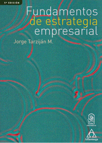Fundamentos De Estrategia Empresarial, De Tarziján. Editorial Alfaomega, Tapa Blanda, Edición Alfaomega En Español, 2019