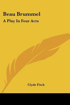 Libro Beau Brummel : A Play In Four Acts - Clyde Fitch