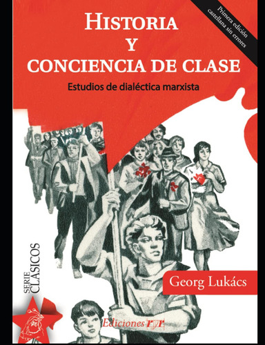 Historia Y Conciencia De Clase, De Lukács, Georg. Editorial Independently Published, Tapa Pasta Blanda, Edición 1 En Español, 2021