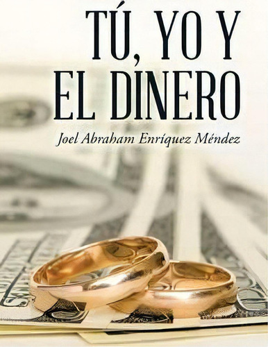 Tãâãâ¯ãâãâ¿ãâãâ½, Yo Y El Dinero, De Joel Abraham Enrãquez Mã©ndez. Editorial Palibrio, Tapa Dura En Español