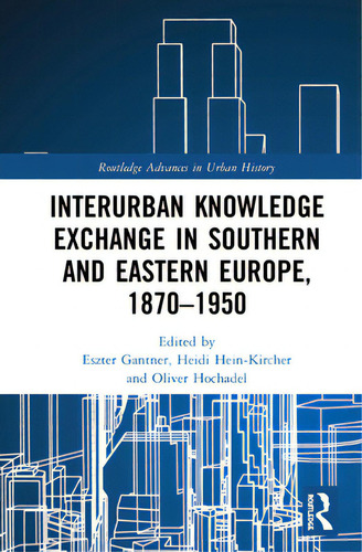 Interurban Knowledge Exchange In Southern And Eastern Europe, 1870-1950, De Gantner, Eszter. Editorial Routledge, Tapa Dura En Inglés
