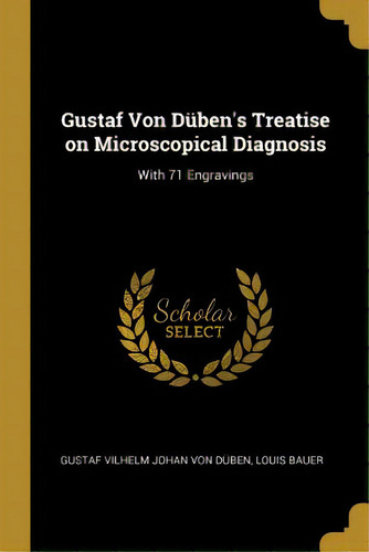 Gustaf Von Dãâ¼ben's Treatise On Microscopical Diagnosis: With 71 Engravings, De Vilhelm Johan Von Düben, Louis Bauer G.. Editorial Wentworth Pr, Tapa Blanda En Inglés