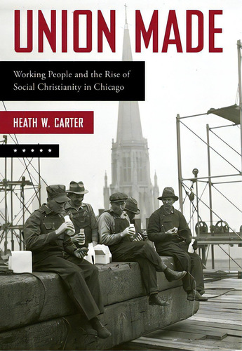 Union Made: Working People And The Rise Of Social Christianity In Chicago, De Carter, Heath W.. Editorial Oxford Univ Pr, Tapa Blanda En Inglés