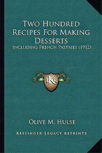 Two Hundred Recipes For Making Desserts, De Olive M Hulse. Editorial Kessinger Publishing, Tapa Blanda En Inglés