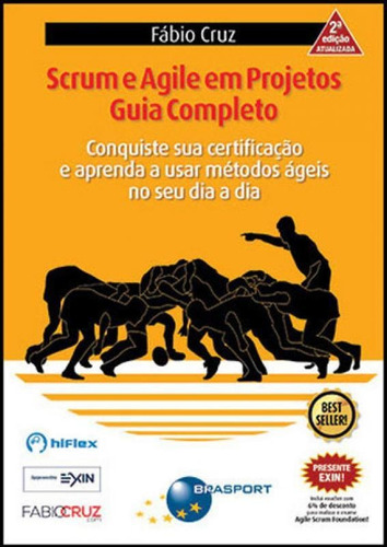 Scrum E Agile Em Projetos - Guia Completo: Conquiste Sua Certificaçao E Aprenda A Usar Metodos Ageis No Seu Dia A Dia, De Cruz, Fabio. Editora Brasport, Capa Mole, Edição 2ª Edição - 2018 Em Português