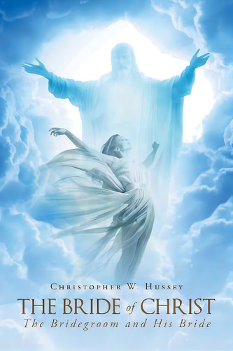 The Bride Of Christ: The Bridegroom And His Bride, De Hussey, Christopher W.. Editorial Christian Faith Pub Inc, Tapa Blanda En Inglés