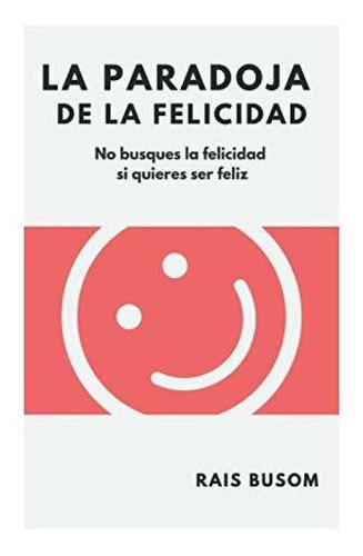 La Paradoja De La Felicidad, De Rais Busom., Vol. N/a. Editorial Agencia Del Isbn, Tapa Blanda En Español, 2019