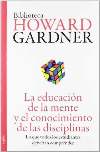Educación De La Mente Y El Conocimiento De Las Disciplinas, La, de Howard Gardner. Editorial PAIDÓS, tapa blanda, edición 1 en español