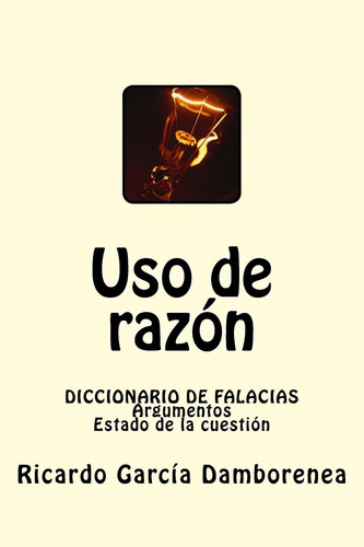 Libro: Uso Razón: Diccionario Falacias, Argumentos, Es