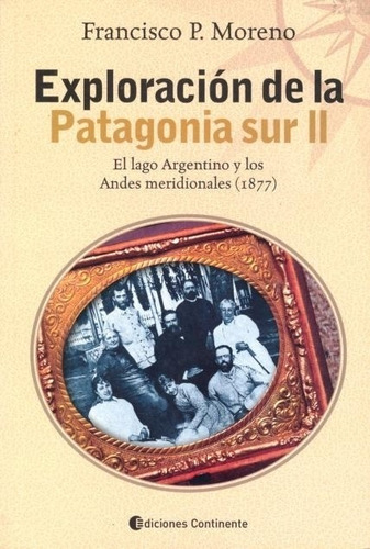 Libro Exploracion De La Patagonia Sur Ii - Francisco Pascasio Moreno, de Moreno, Francisco Pascasio. Editorial Continente, tapa blanda en español, 2007