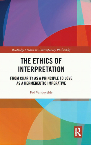The Ethics Of Interpretation: From Charity As A Principle To Love As A Hermeneutic Imperative, De Vandevelde, Pol. Editorial Routledge, Tapa Dura En Inglés