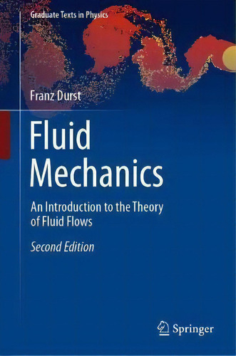 Fluid Mechanics : An Introduction To The Theory Of Fluid Flows, De Franz Durst. Editorial Springer-verlag Berlin And Heidelberg Gmbh & Co. Kg, Tapa Dura En Inglés