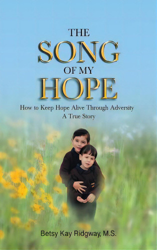 The Song Of My Hope: How To Keep Hope Alive Through Adversity, De Ridgway M. S., Betsy Kay. Editorial Christian Faith Pub Inc, Tapa Dura En Inglés