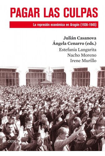 Pagar Las Culpas: La Represión Económica En Aragón (1936-1945), De Julián Casanova. Editorial Editorial Crítica, Tapa Blanda En Español, 2014