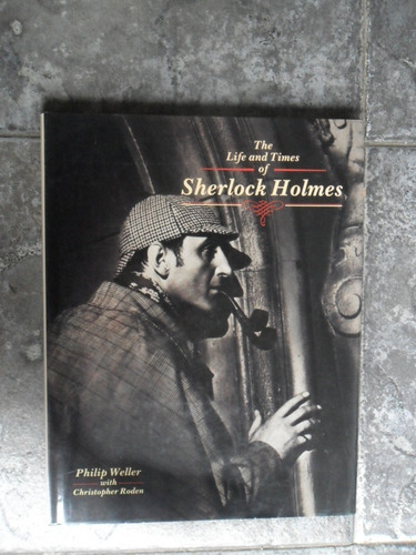 The Life And Times Of Sherlock Holmes - Philip Weller