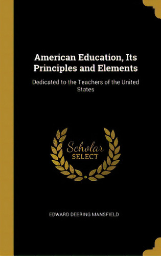 American Education, Its Principles And Elements: Dedicated To The Teachers Of The United States, De Mansfield, Edward Deering. Editorial Wentworth Pr, Tapa Dura En Inglés