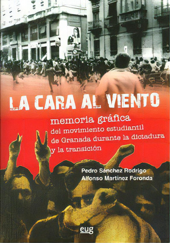 La Cara Al Viento. Memoria Grafica Del Movimiento Estudiantil De Granada Durante La Dictadura Y La T, De Sánchez Rodrigo, P. Editorial Universidad De Granada, Tapa Blanda En Español