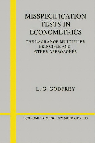 Econometric Society Monographs: Misspecification Tests In Econometrics: The Lagrange Multiplier P..., De L. G. Godfrey. Editorial Cambridge University Press, Tapa Blanda En Inglés