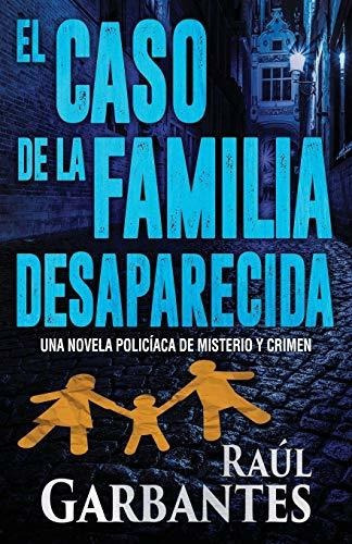 El Caso De La Familia Desaparecida Una Novela Policiaca De, De Garbantes, Ra. Editorial Independently Published, Tapa Blanda En Español, 2019