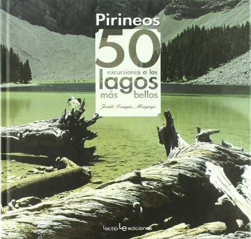 Pirineos : 50 Excursiones A Los Lagos Más Bellos