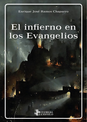El infierno en los Evangelios, de Enrique JoséRamos Chaparro. Editorial Bucéfalo, tapa blanda en español, 2017
