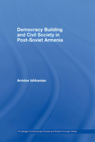 Democracy Building And Civil Society In Post-soviet Armenia, De Ishkanian, Armine. Routledge Contemporary Russia And Eastern Europe Series, Vol. 1. Editorial Routledge, Tapa Blanda En Inglés