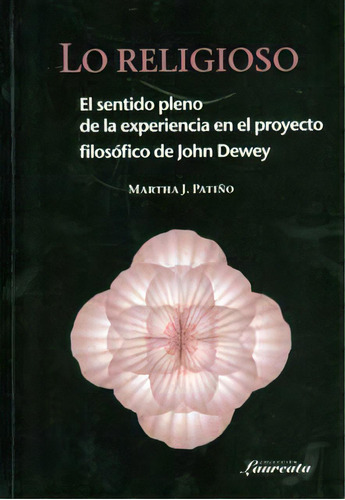 Lo Religioso: El Sentido Pleno De La Experiencia En El Proy, De Varios Autores. 9587164695, Vol. 1. Editorial Editorial U. Javeriana, Tapa Blanda, Edición 2011 En Español, 2011