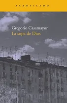 Comprar La Sopa De Dios, De Casamayor Gregorio. Serie Abc, Vol. Abc. Editorial Acantilado, Tapa Blanda, Edición Abc En Español, 1