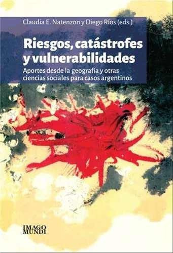 Riesgos, Catastrofes Y Vulnerabilidades - Natenzon /, De Claudia Natenzon / Diego Rios. Editorial Imago Mundi En Español