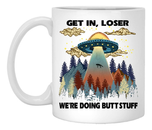 Get In Loser We Are Doing Butt Stuff Alien Ufo Taza De Café 