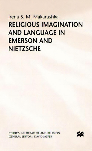 Religious Imagination And Language In Emerson And Nietzsche, De Makarushka, I.. Studies In Literature And Religion, Vol. 1. Editorial Palgrave Macmillan Ltd, Tapa Dura En Inglés
