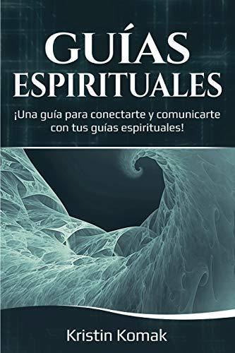 Guias Espirituales : !una Guia Para Conectarte Y Comunicarte Con Tus Guias Espirituales!, De Kristin Komak. Editorial Ingram Publishing, Tapa Blanda En Español