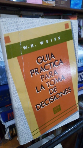 W H Weiss  Guia Practica Para La Toma De Decisiones 