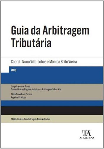 Livro Guia Da Arbitragem Tributária, De Nuno Villa-lobos (coordenador), Mónica Brito Vieira (coordenador). Editora Almedina, Capa Mole Em Português, 2013