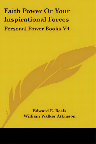 Faith Power Or Your Inspirational Forces: Personal Power Books V4, De Beals, Edward E.. Editorial Kessinger Pub Llc, Tapa Blanda En Inglés
