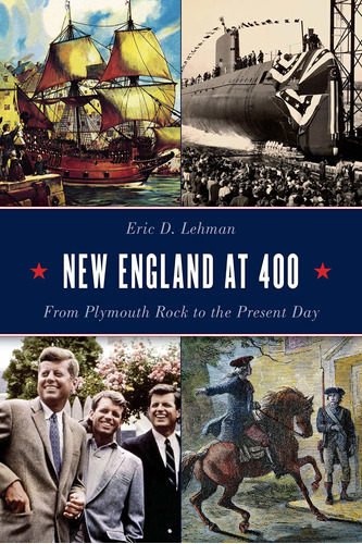 New England At 400: From Plymouth Rock To The Presen