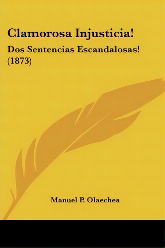 Clamorosa Injusticia!, De Manuel P Olaechea. Editorial Kessinger Publishing, Tapa Blanda En Español