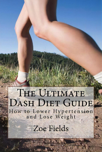 The Ultimate Dash Diet Guide: How To Lower Hypertension And Lose Weight, De Fields, Zoe. Editorial Createspace, Tapa Blanda En Inglés