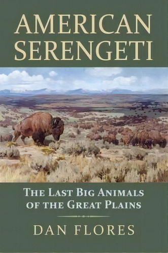 American Serengeti : The Last Big Animals Of The Great Plains, De Dan Flores. Editorial University Press Of Kansas, Tapa Dura En Inglés