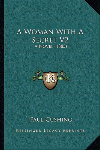 A Woman With A Secret V2: A Novel (1885), De Cushing, Paul. Editorial Kessinger Pub Llc, Tapa Blanda En Inglés