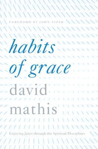 Habits Of Grace, De David Mathis. Editorial Crossway Books, Tapa Dura En Inglés